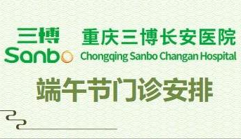通知 | 重庆三博长安医院端午节门诊安排
